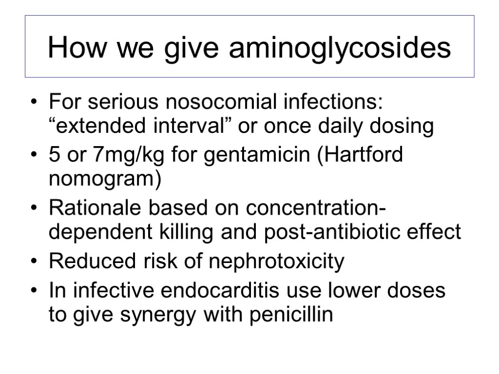 How we give aminoglycosides For serious nosocomial infections: “extended interval” or once daily dosing